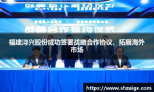 福建浔兴股份成功签署战略合作协议，拓展海外市场